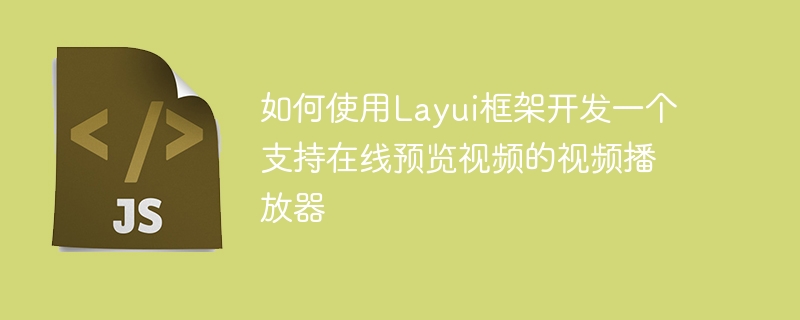 如何使用layui框架开发一个支持在线预览视频的视频播放器