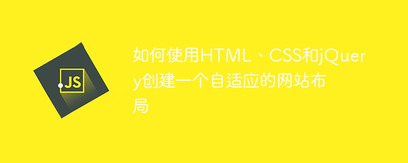 如何使用html、css和jquery创建一个自适应的网站布局