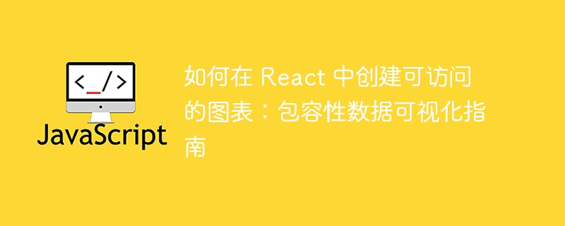 如何在 react 中创建可访问的图表：包容性数据可视化指南