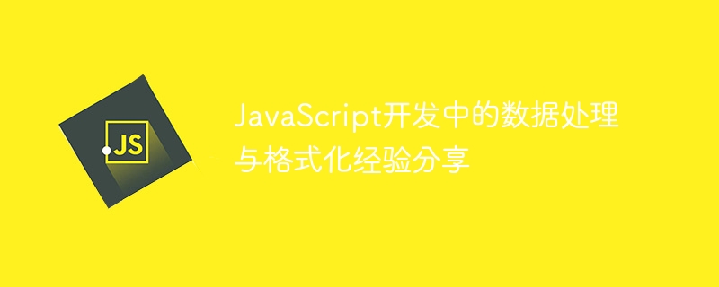 javascript开发中的数据处理与格式化经验分享