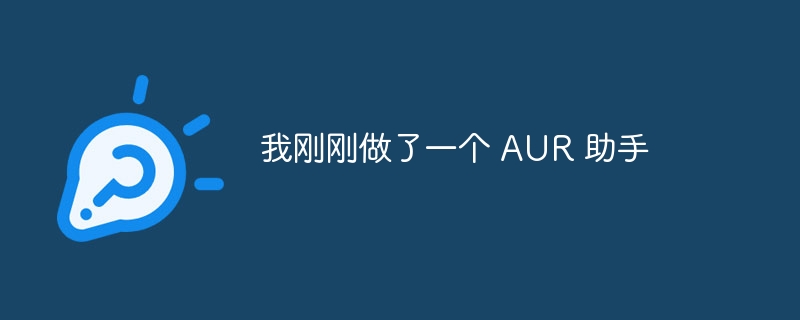 我刚刚做了一个 aur 助手