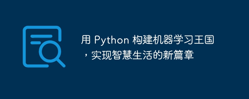 用 python 构建机器学习王国，实现智慧生活的新篇章