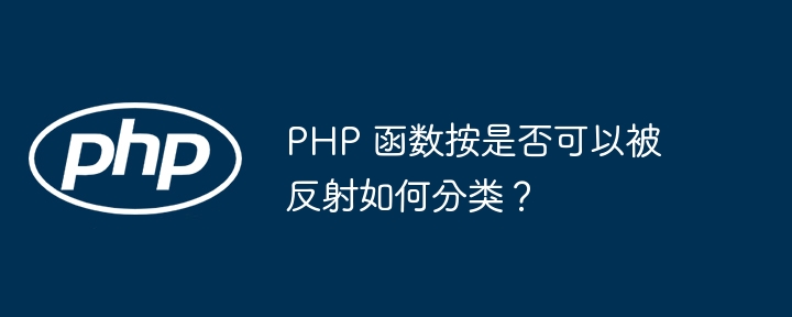 PHP 函数按是否可以被反射如何分类？