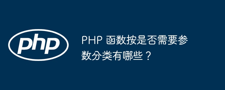 PHP 函数按是否需要参数分类有哪些？