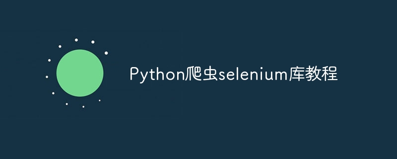 Python爬虫selenium库教程